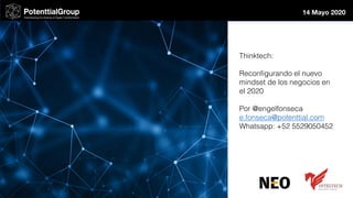 Thinktech:
Reconfigurando el nuevo
mindset de los negocios en
el 2020
Por @engelfonseca
e.fonseca@potenttial.com
Whatsapp: +52 5529050452
14 Mayo 2020
 