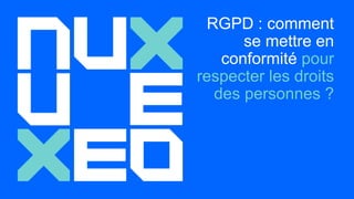 RGPD : comment
se mettre en
conformité pour
respecter les droits
des personnes ?
 