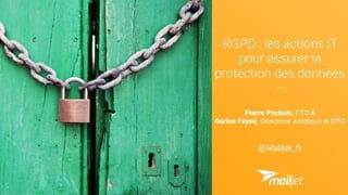 RGPD : les actions IT
pour assurer la
protection des données
Pierre Puchois, CTO &
Darine Fayed, Directrice Juridique et DPO
@Mailjet_fr
 