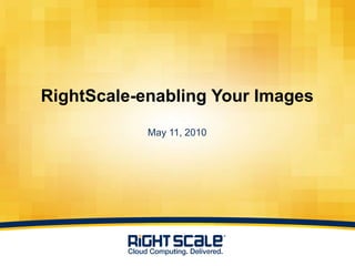 RightScale-enabling Your ImagesMay 11, 2010 