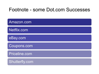 Footnote - some Dot.com Successes
Amazon.com
Netflix.com
eBay.com
Coupons.com
Priceline.com
Shutterfly.com
 