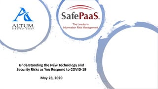 Understanding the New Technology and
Security Risks as You Respond to COVID-19
May 28, 2020
1
The Leader in
Information Risk Management
 