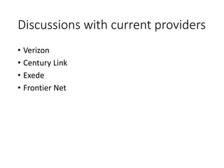 Discussions with current providers
• Verizon
• Century Link
• Exede
• Frontier Net
 