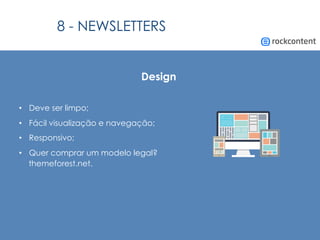 Design
•  Deve ser limpo;
•  Fácil visualização e navegação;
•  Responsivo;
•  Quer comprar um modelo legal?
themeforest.net.
8 - NEWSLETTERS
 