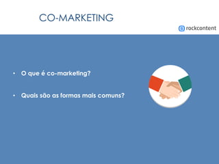 CO-MARKETING
•  O que é co-marketing?
•  Quais são as formas mais comuns?
 
