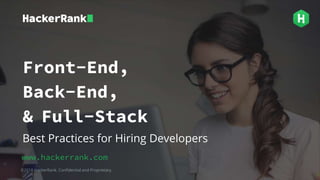 ©2018 HackerRank. Confidential and Proprietary.
Front-End,
Back-End,
& Full-Stack
Best Practices for Hiring Developers
www.hackerrank.com
 