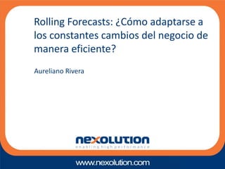 Aureliano Rivera
Rolling Forecasts: ¿Cómo adaptarse a
los constantes cambios del negocio de
manera eficiente?
 
