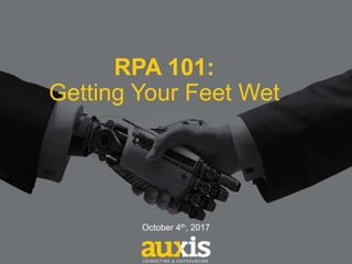 Confidential & Proprietary 1
October 4th, 2017
RPA 101:
Getting Your Feet Wet
October 4th, 2017
 