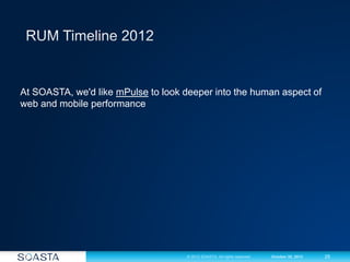 25© 2012 SOASTA. All rights reserved. October 30, 2012
At SOASTA, we'd like mPulse to look deeper into the human aspect of
web and mobile performance
 