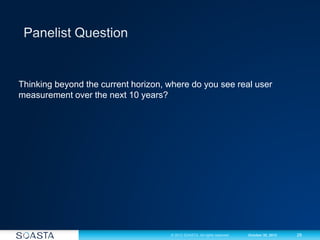29© 2012 SOASTA. All rights reserved. October 30, 2012
Thinking beyond the current horizon, where do you see real user
measurement over the next 10 years?
 