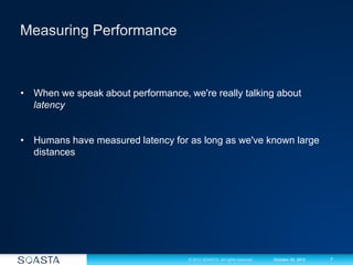 7© 2012 SOASTA. All rights reserved. October 30, 2012
• When we speak about performance, we're really talking about
latency
• Humans have measured latency for as long as we've known large
distances
 
