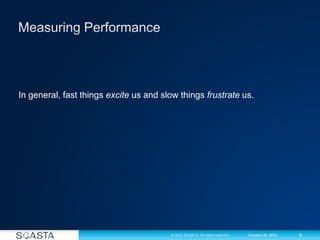 9© 2012 SOASTA. All rights reserved. October 30, 2012
In general, fast things excite us and slow things frustrate us.
 