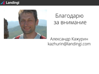 Благодарю
за внимание
Александр Кажурин
kazhurin@landingi.com

 