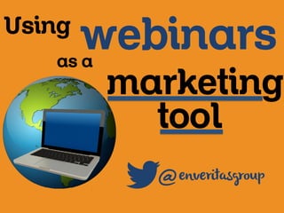Using

webinars

as a

marketing
tool

@

enveritasgroup

 