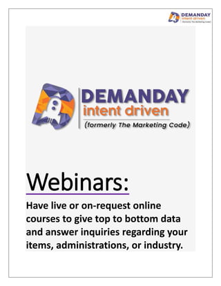 Webinars:
Have live or on-request online
courses to give top to bottom data
and answer inquiries regarding your
items, administrations, or industry.
 