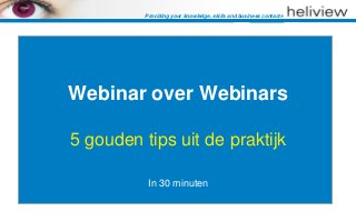 Providing your knowledge, skills and business contacts




Webinar over Webinars

5 gouden tips uit de praktijk

           In 30 minuten
 