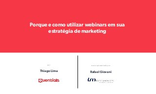 Porque e como utilizar webinars em sua 
estratégia de marketing 
por e case apresentado por 
Thiago Lima Rafael Giovani 
 