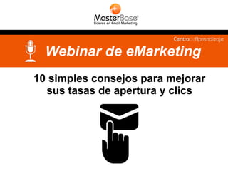 Webinar de eMarketing 
10 simples consejos para mejorar 
sus tasas de apertura y clics 
 