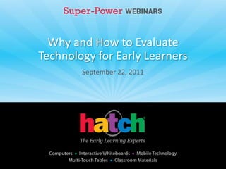 Why and How to Evaluate
Technology for Early Learners
        September 22, 2011
 