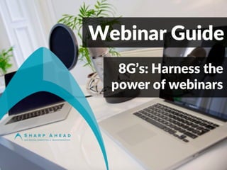 8G’s: Harness the
power of webinars
Webinar Guide
 