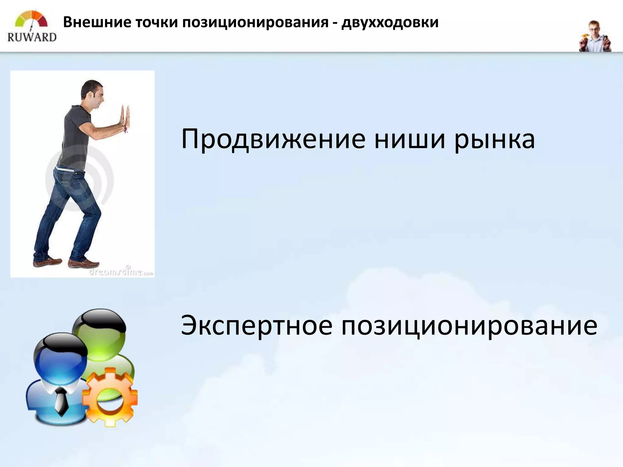 Внешние точки позиционирования - двухходовки




             Продвижение ниши рынка




             Экспертное позиционирование
 