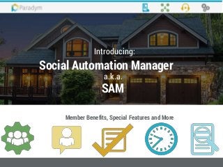 Introducing:
Member Benefits, Special Features and More
Social Automation Manager
a.k.a.
SAM
 