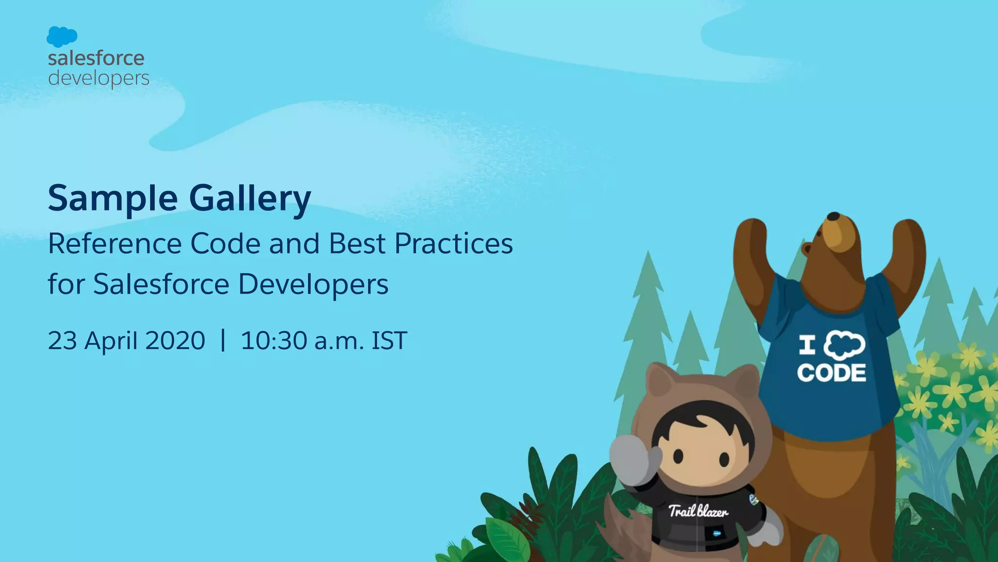 Sample Gallery Reference Code and Best Practices for Salesforce Developers 23 April 2020 | 10:30 a.m. IST 