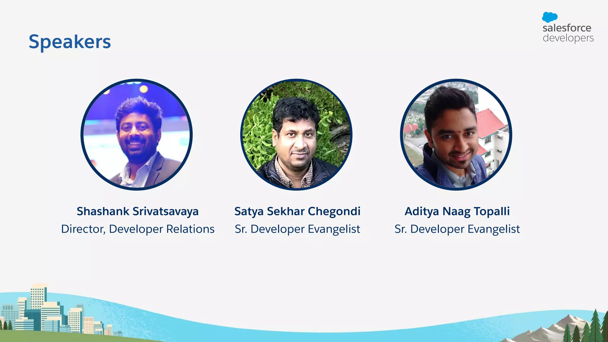 Sr. Developer Evangelist Satya Sekhar Chegondi Image Speakers Sr. Developer Evangelist Aditya Naag Topalli Image Director, Developer Relations Shashank Srivatsavaya Image 