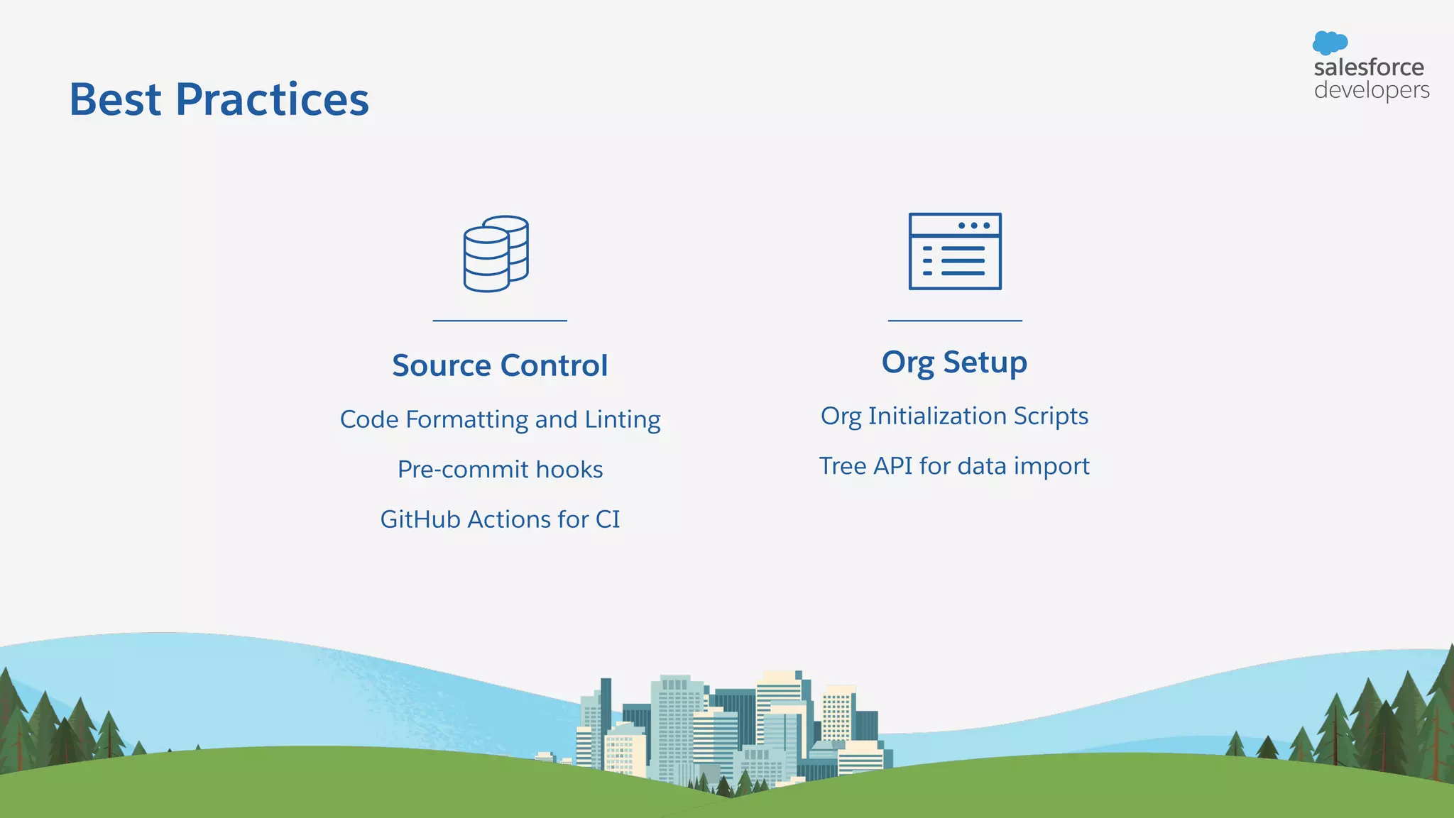 Best Practices Source Control Code Formatting and Linting Pre-commit hooks GitHub Actions for CI Org Setup Org Initialization Scripts Tree API for data import 