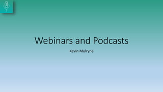 Webinars and Podcasts
Kevin Mulryne
 