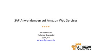 SAP Anwendungen auf Amazon Web Services

Steffen Krause
Technical Evangelist
@sk_bln
skrause@amazon.de

 