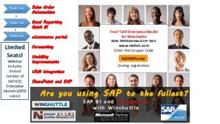 Sales Order
Automation
Excel Reporting
Quick BI
eCommerce portal
Forecasting
Usability
Improvements
CRM Integration
SharePoint and SAP
SAP BI and eCommerce
with Winshuttle
Are you using SAP to the fullest?
Webinar
Limited
Seats!
Webinar
includes
limited
number of
SAP ECC
Enterprise
Models ($850
value)
Free* SAP Enterprise Model
for Winshuttle
NOW THROUGH March 24th 2014.
www.niefert.com
Enter the Coupon Code
During registration
N2ONEPortal
Webinar
+
Webinar
+
 