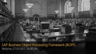 SAP Business Object Processing Framework (BOPF)
Webinar, 27.01.2017, 10:00 Uhr
 