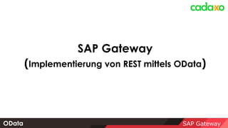 SAP Gateway
SAP Gateway
(Implementierung von REST mittels OData)
OData
 