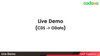 SAP Gateway
Live Demo
(CDS -> OData)
Live Demo
 