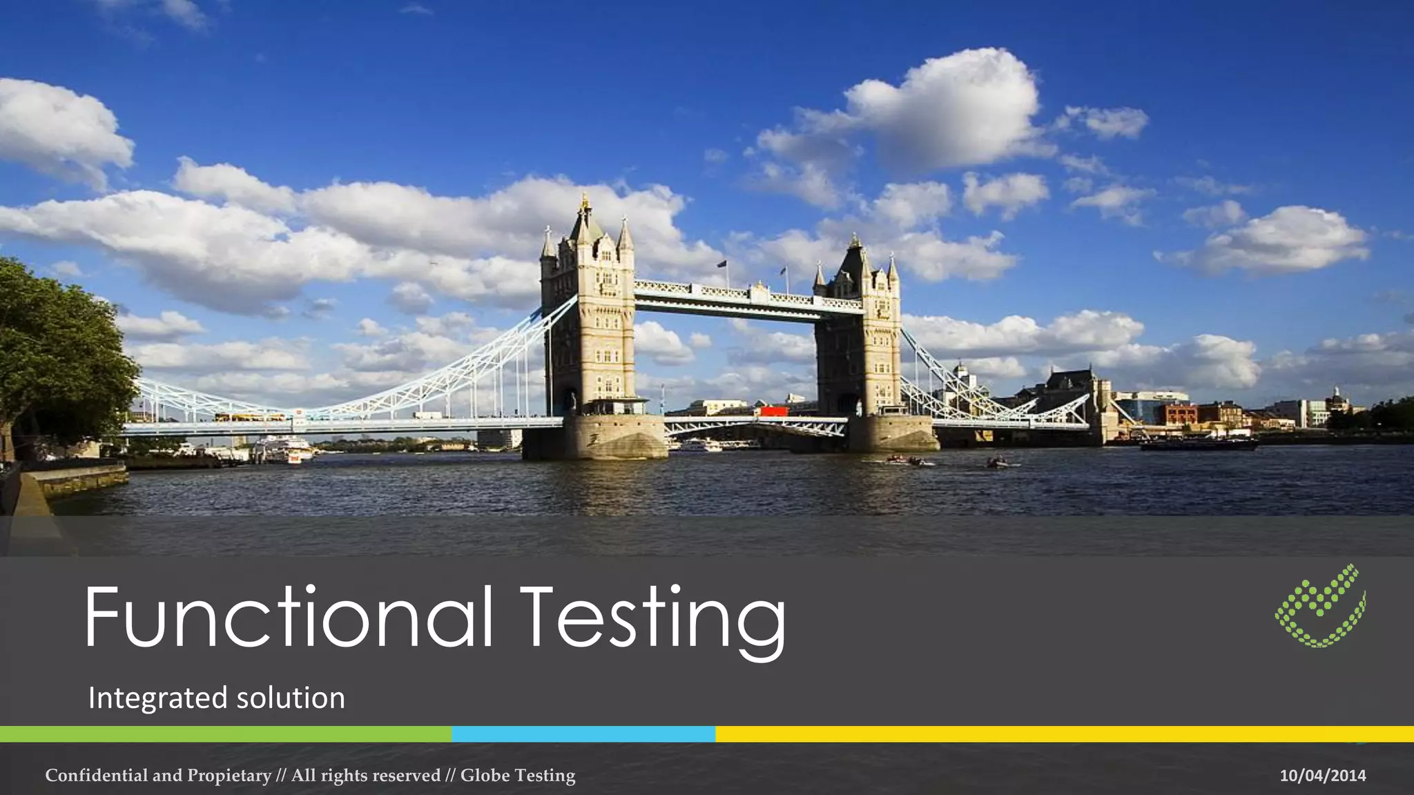 Functional Testing
Integrated solution
10/04/2014Confidential and Propietary // All rights reserved // Globe Testing
 