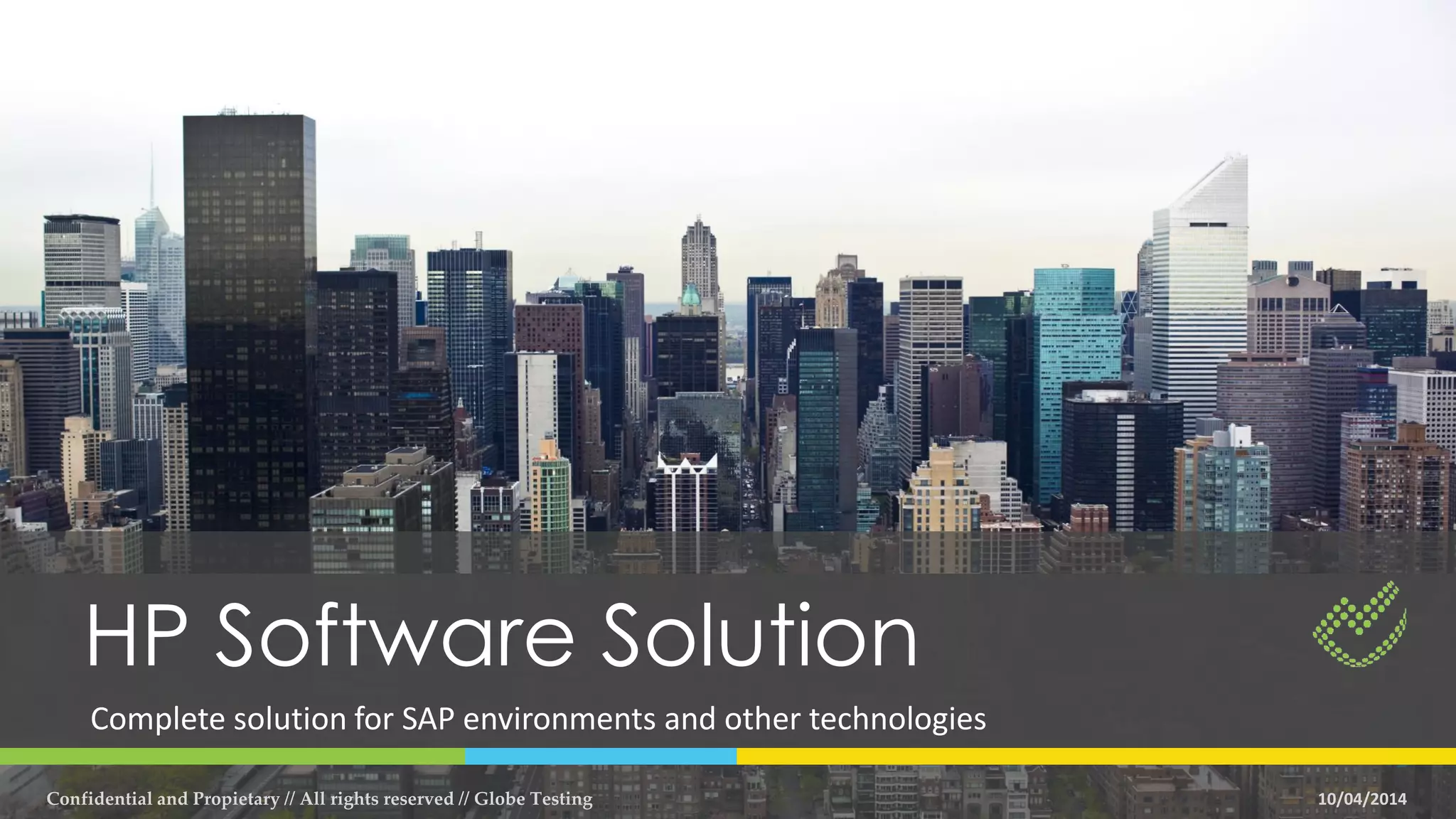 HP Software Solution
Complete solution for SAP environments and other technologies
10/04/2014Confidential and Propietary // All rights reserved // Globe Testing
 