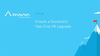 PANAYA© Panaya | An Infosys Company1
SAP HR
Ensure a Successful
Year-End HR Upgrade
 