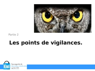 Les points de vigilances.
Partie 2
 