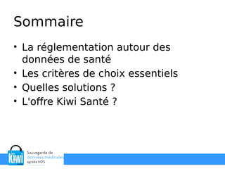 Sommaire
• La réglementation autour des
données de santé
• Les critères de choix essentiels
• Quelles solutions ?
• L'offre Kiwi Santé ?
 