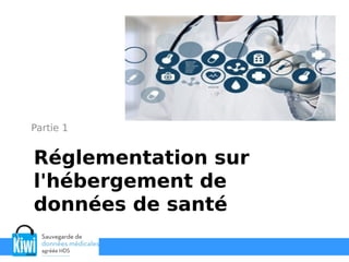 Réglementation sur
l'hébergement de
données de santé
Partie 1
 