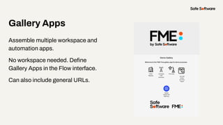 Gallery Apps
Assemble multiple workspace and
automation apps.
No workspace needed. Deﬁne
Gallery Apps in the Flow interface.
Can also include general URLs.
 