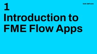 1
Introduction to
FME Flow Apps
 