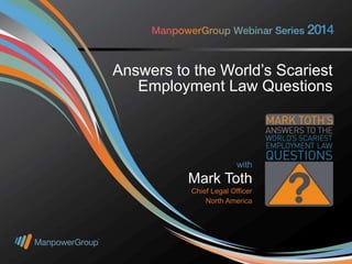 Answers to the World’s Scariest 
Employment Law Questions 
with 
Mark Toth 
Chief Legal Officer 
North America 
 