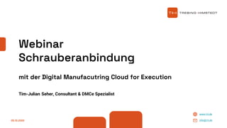www.t-h.de
info@t-h.de
Webinar
Schrauberanbindung
mit der Digital Manufacutring Cloud for Execution
Tim-Julian Seher, Consultant & DMCe Spezialist
05.12.2022
 