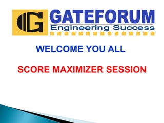 WELCOME YOU ALL
SCORE MAXIMIZER SESSION
 