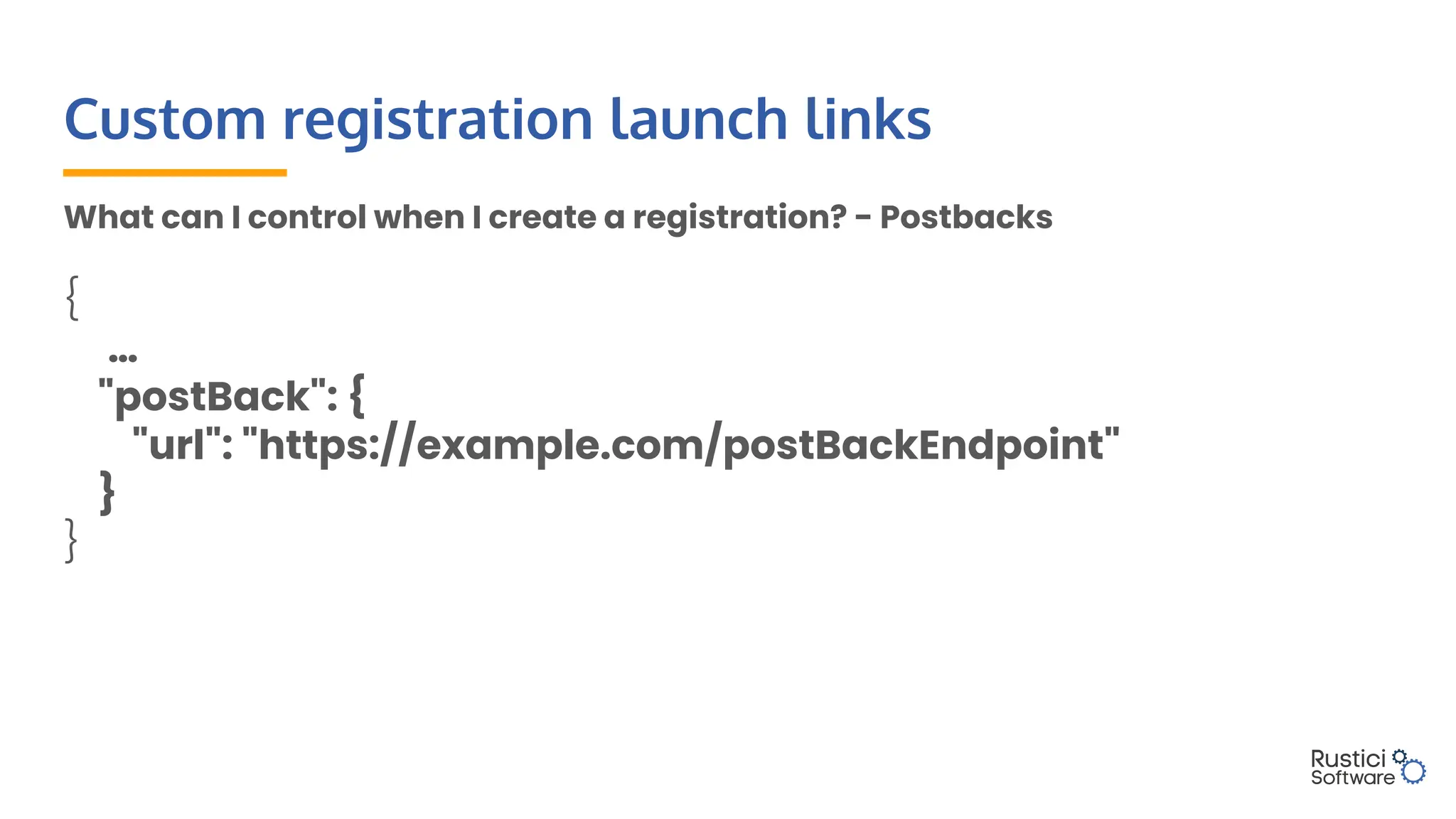 Custom registration launch links
What can I control when I create a registration? - Postbacks
{
…
"postBack": {
"url": "https://example.com/postBackEndpoint"
}
}
 