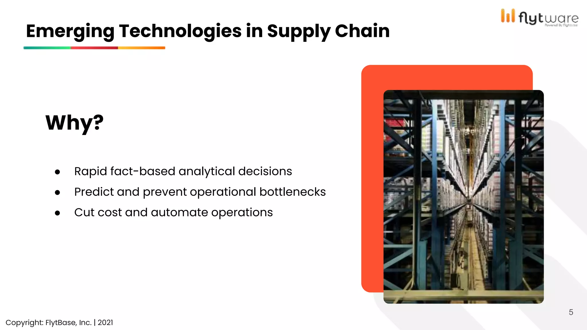 Copyright: FlytBase, Inc. | 2021
5
Emerging Technologies in Supply Chain
Why?
● Rapid fact-based analytical decisions
● Predict and prevent operational bottlenecks
● Cut cost and automate operations
 
