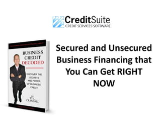 Secured and Unsecured
Business Financing that
You Can Get RIGHT
NOW
 