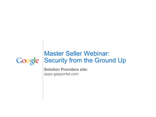 Master Seller Webinar: Security from the Ground Up Solution Providers site: apps.gepportal.com 